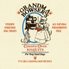 GRANDMA BOWSER'S COUNTRY OVEN BISQUITS (FOR VERY GOOD DOGS!) IT'S LIKE A GRANOLA BAR FOR DOGS VITAMIN ENRICHED DOG TREATS ALL NATURAL PRESERVATIVE FREE