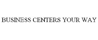 BUSINESS CENTERS YOUR WAY