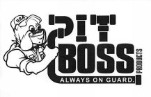 PIT BOSS PRODUCTS ALWAYS ON GUARD. USA