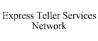 EXPRESS TELLER SERVICES NETWORK