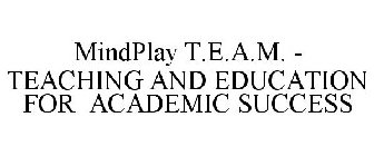 MINDPLAY T.E.A.M. - TEACHING AND EDUCATION FOR ACADEMIC SUCCESS