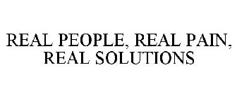 REAL PEOPLE, REAL PAIN, REAL SOLUTIONS