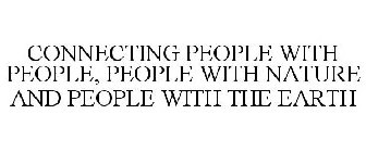 CONNECTING PEOPLE WITH PEOPLE, PEOPLE WITH NATURE, AND PEOPLE WITH THE EARTH