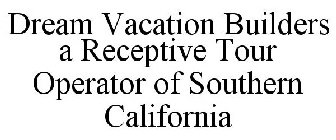 DREAM VACATION BUILDERS A RECEPTIVE TOUR OPERATOR OF SOUTHERN CALIFORNIA