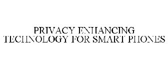 PRIVACY ENHANCING TECHNOLOGY FOR SMART PHONES