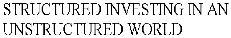 STRUCTURED INVESTING IN AN UNSTRUCTURED WORLD