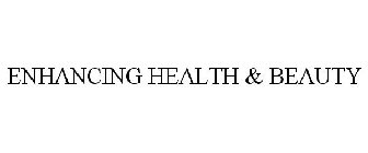 ENHANCING HEALTH & BEAUTY