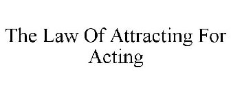 THE LAW OF ATTRACTING FOR ACTING
