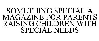 SOMETHING SPECIAL A MAGAZINE FOR PARENTS RAISING CHILDREN WITH SPECIAL NEEDS