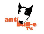 ANTI BULL-E T'S