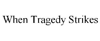 WHEN TRAGEDY STRIKES