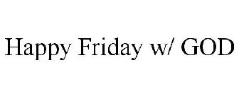 HAPPY FRIDAY W/ GOD
