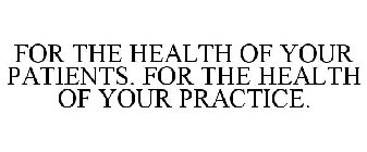 FOR THE HEALTH OF YOUR PATIENTS. FOR THE HEALTH OF YOUR PRACTICE.