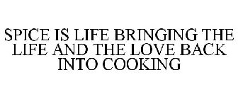SPICE IS LIFE BRINGING THE LIFE AND THE LOVE BACK INTO COOKING