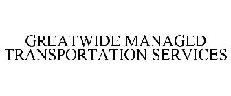 GREATWIDE MANAGED TRANSPORTATION SERVICES