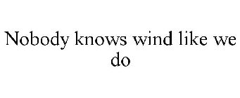 NOBODY KNOWS WIND LIKE WE DO