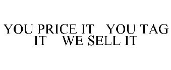 YOU PRICE IT YOU TAG IT WE SELL IT