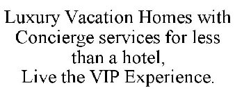 LUXURY VACATION HOMES WITH CONCIERGE SERVICES FOR LESS THAN A HOTEL, LIVE THE VIP EXPERIENCE.