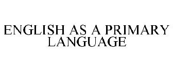 ENGLISH AS A PRIMARY LANGUAGE