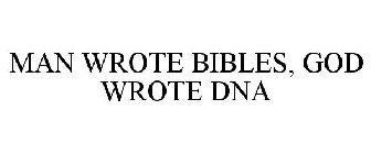 MAN WROTE BIBLES, GOD WROTE DNA