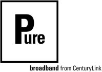 PURE BROADBAND FROM CENTURYLINK