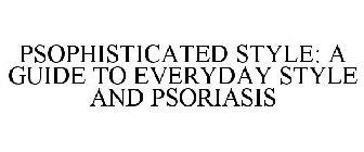 PSOPHISTICATED STYLE: A GUIDE TO EVERYDAY STYLE AND PSORIASIS