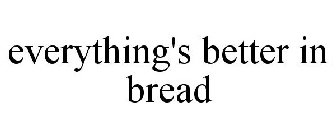 EVERYTHING'S BETTER IN BREAD