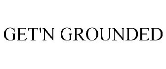 GET'N GROUNDED