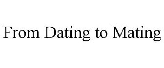 FROM DATING TO MATING