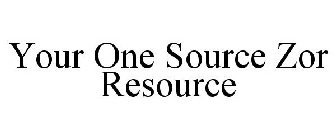 YOUR ONE SOURCE ZOR RESOURCE