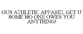 GUS ATHLETIC APPAREL GET U SOME NO ONE OWES YOU ANYTHING!