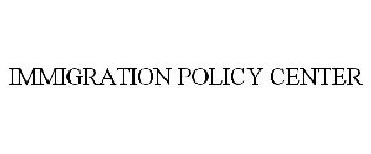 IMMIGRATION POLICY CENTER