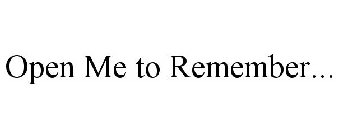 OPEN ME TO REMEMBER...