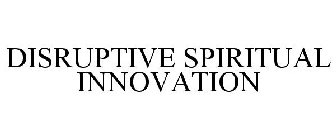 DISRUPTIVE SPIRITUAL INNOVATION