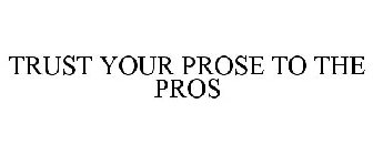 TRUST YOUR PROSE TO THE PROS