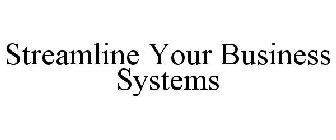 STREAMLINE YOUR BUSINESS SYSTEMS