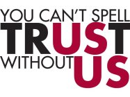 YOU CAN'T SPELL TRUST WITHOUT US