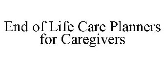 END OF LIFE CARE PLANNERS FOR CAREGIVERS