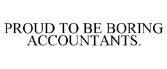 PROUD TO BE BORING ACCOUNTANTS.