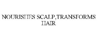 NOURISHES SCALP,TRANSFORMS HAIR