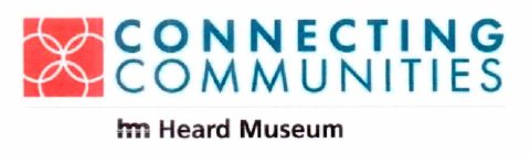 CONNECTING COMMUNITIES HM HEARD MUSEUM