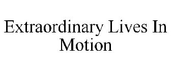 EXTRAORDINARY LIVES IN MOTION