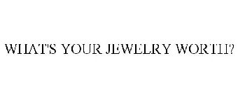 WHAT'S YOUR JEWELRY WORTH?