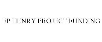 EP HENRY PROJECT FUNDING