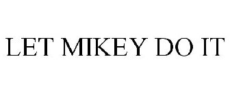 LET MIKEY DO IT