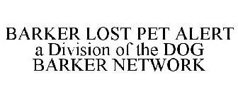 BARKER LOST PET ALERT A DIVISION OF THE DOG BARKER NETWORK