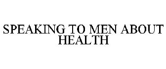 SPEAKING TO MEN ABOUT HEALTH