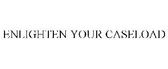 ENLIGHTEN YOUR CASELOAD