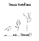 DANCE EVOLUTIONS CRAWL.............. WALK..... DANCE!!