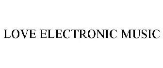 LOVE ELECTRONIC MUSIC